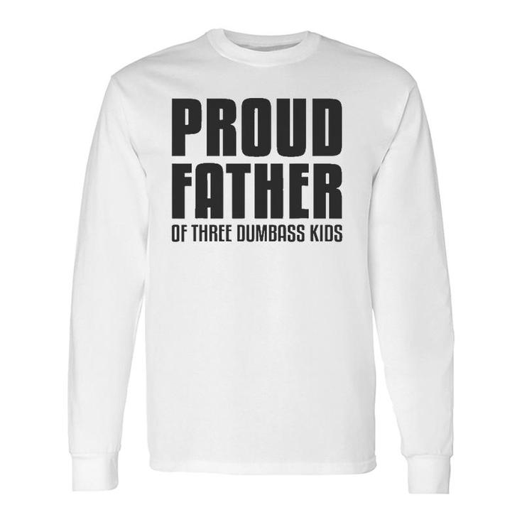 Proud Father Of Three Dumbass Fathers Day Long Sleeve T-Shirt T-Shirt