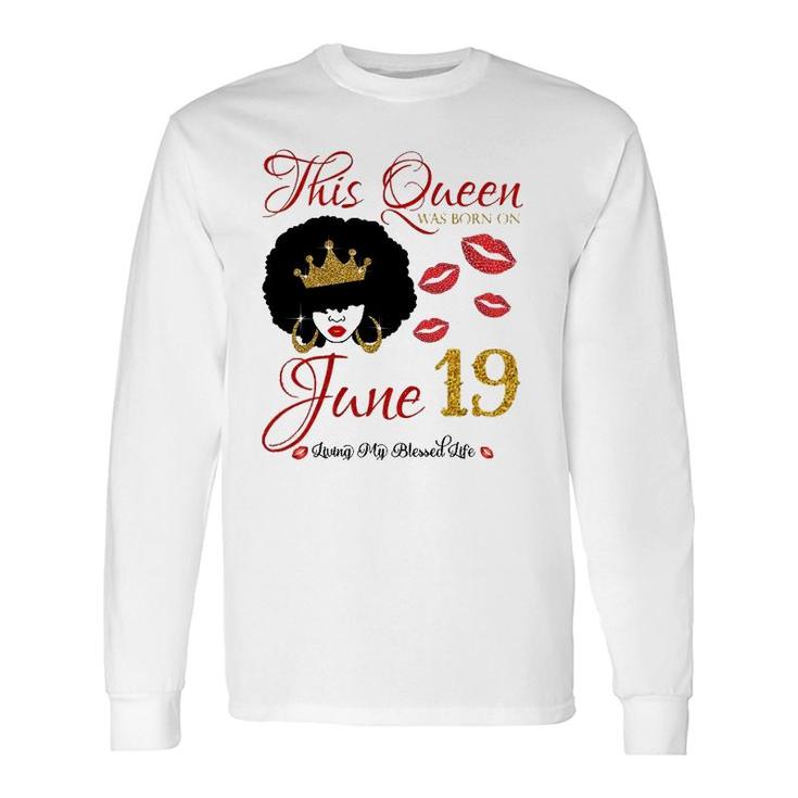 This Queen Was Born On June 19 Living My Blessed Life Long Sleeve T-Shirt T-Shirt