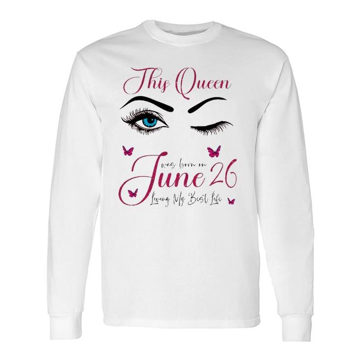 This Queen Was Born On June 26 Living My Best Life Queen Long Sleeve T-Shirt T-Shirt