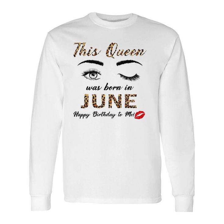 This Queen Was Born In June Happy Birthday To Me Leopard Long Sleeve T-Shirt T-Shirt