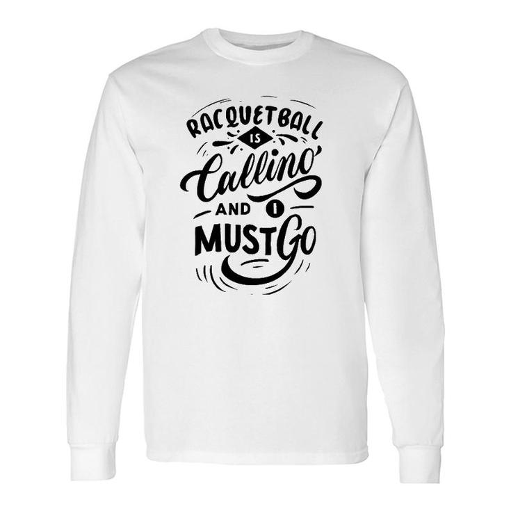 Racquetball Is Calling And I Must Go Long Sleeve T-Shirt T-Shirt