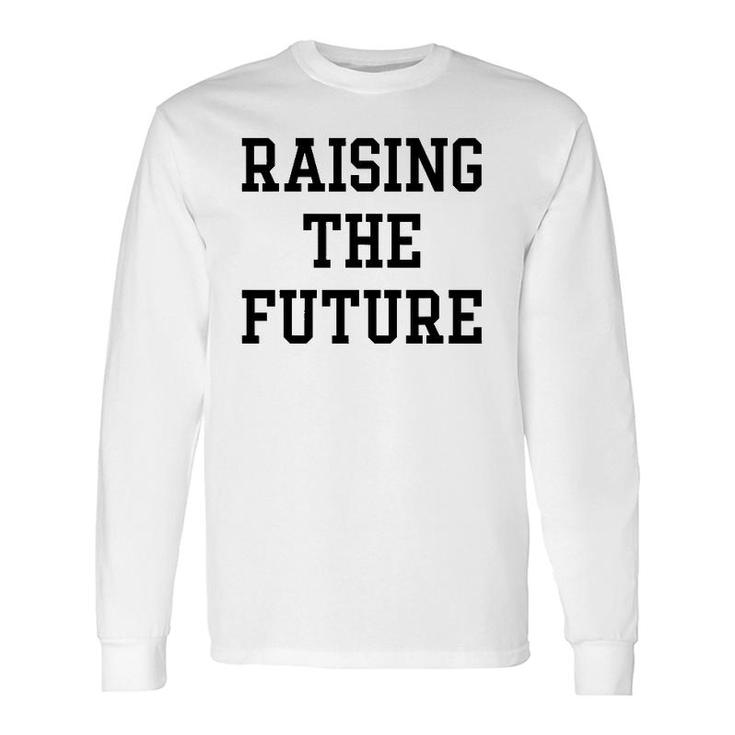 Raising The Future Long Sleeve T-Shirt T-Shirt