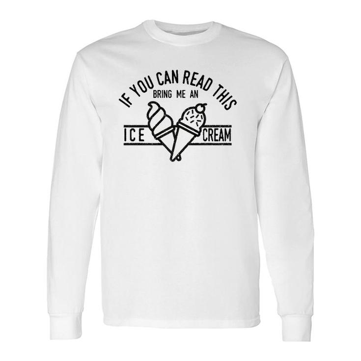 If You Can Read This Bring Me An Ice Cream Ice Cream Long Sleeve T-Shirt T-Shirt