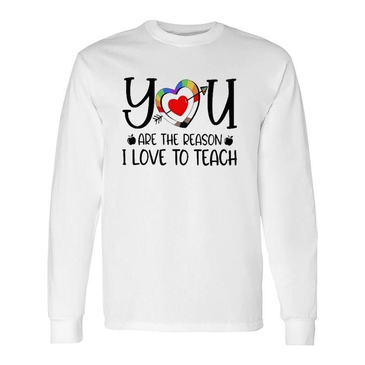 You Are The Reason I Love To Teach Teacher Quotes Long Sleeve T-Shirt T-Shirt