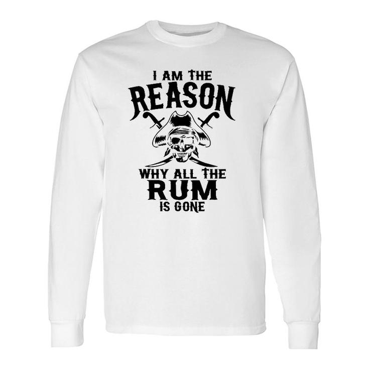 I Am Reason Why All The Rum Is Gone Pirate Long Sleeve T-Shirt T-Shirt