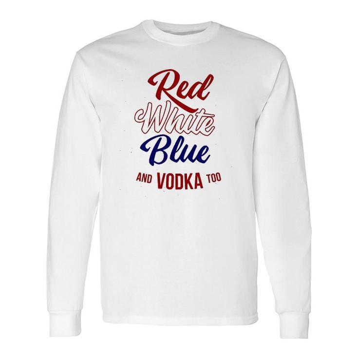 Red White Blue & Vodka Too July 4 Usa Drinking Meme Long Sleeve T-Shirt T-Shirt