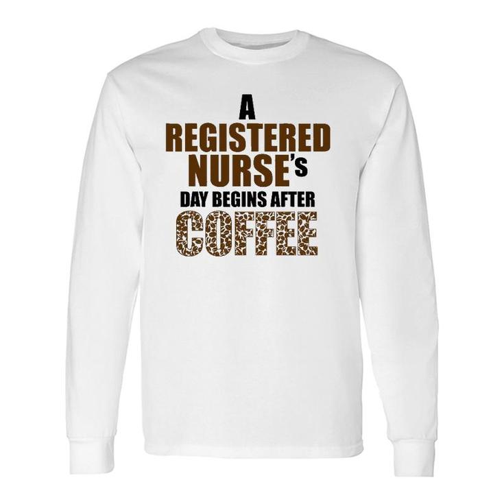 A Registered Nurse's Day Begins After Coffee Long Sleeve T-Shirt T-Shirt