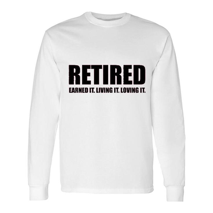 Retired Earned It Living It Loving Cute Long Sleeve T-Shirt T-Shirt