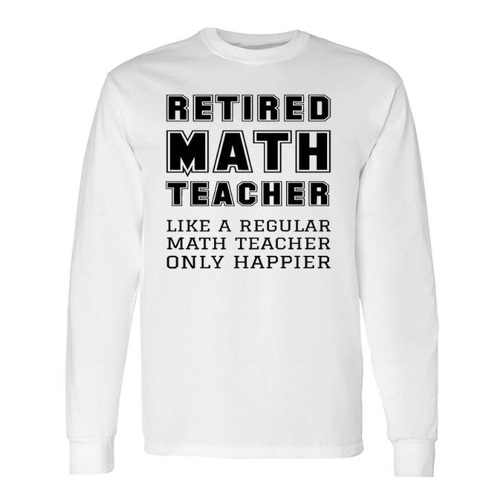 Retired Math Teacher Retirement Like A Regular Only Happier Long Sleeve T-Shirt T-Shirt