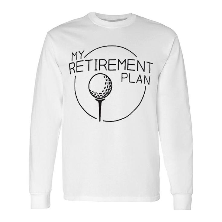 My Retirement Plan Saying Golfing Long Sleeve T-Shirt T-Shirt