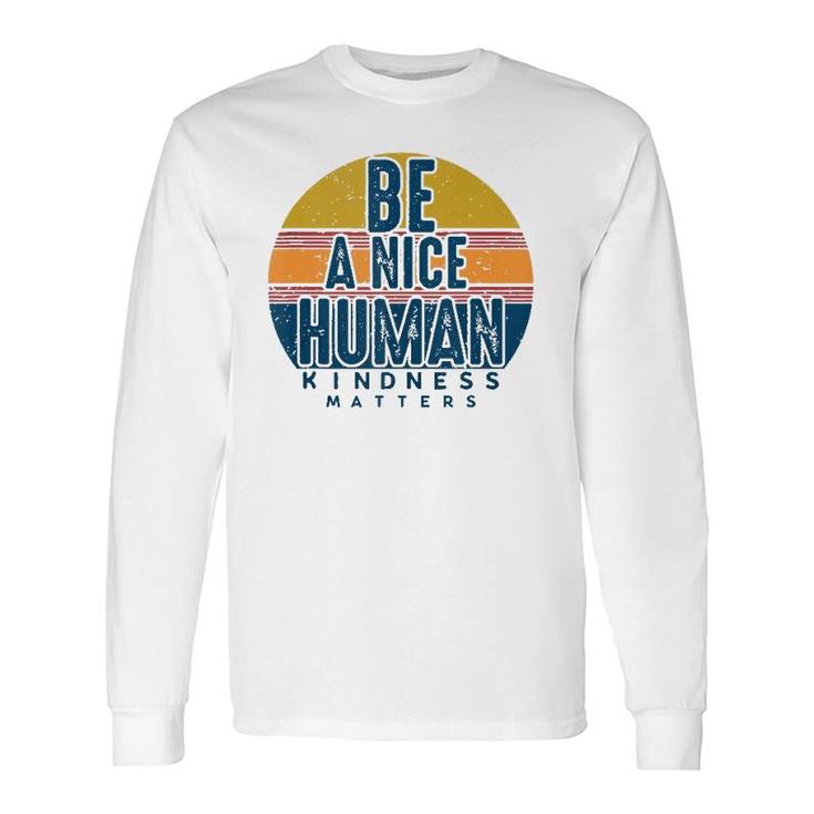 Retro Vintage Be A Nice Human Kindness Matters -Be Kind Long Sleeve T-Shirt T-Shirt