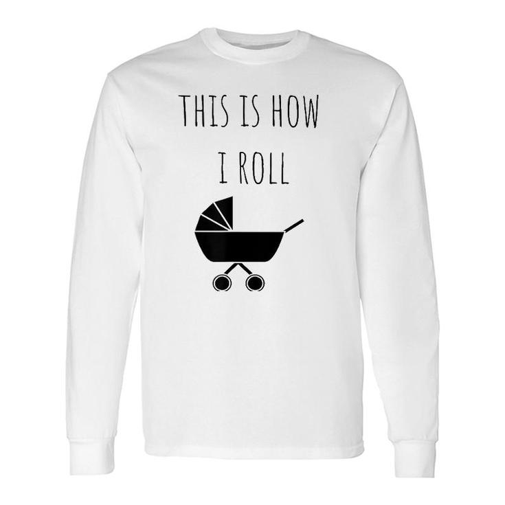 This Is How I Roll Baby Stroller New Mom & Dad Long Sleeve T-Shirt T-Shirt