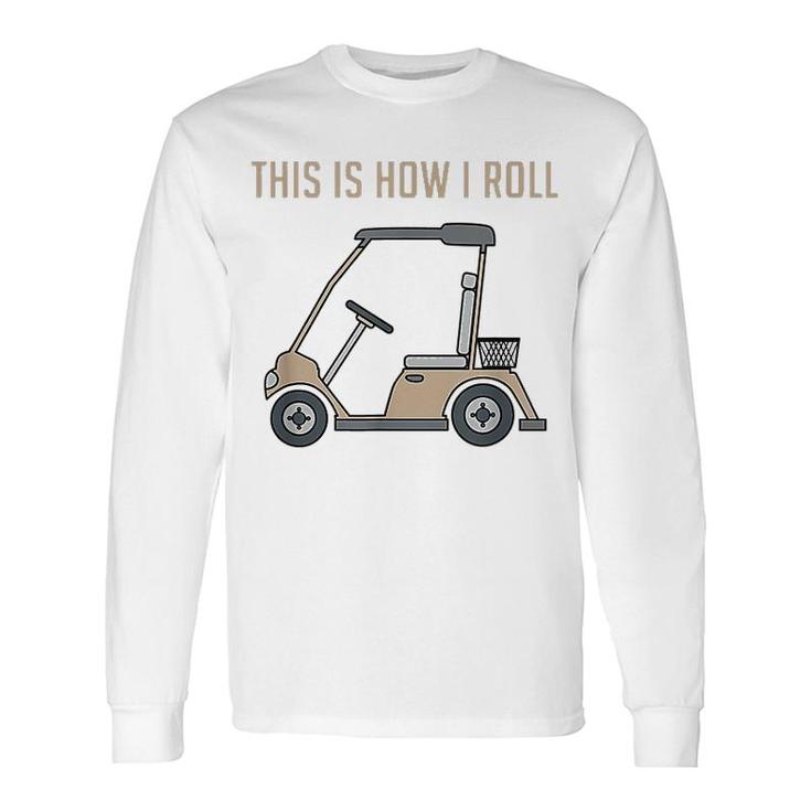 This Is How I Roll Golf Cart Long Sleeve T-Shirt T-Shirt