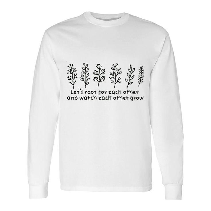 Lets Root For Each Other And Watch Each Other Grow Leaf Long Sleeve T-Shirt