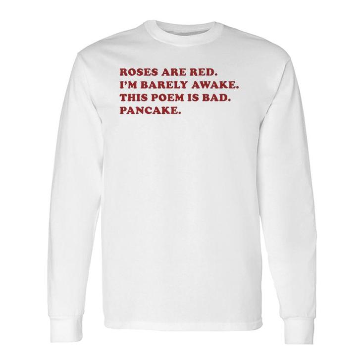 Roses Are Red I'm Barely Awake This Poem Is Bad Pancake Long Sleeve T-Shirt T-Shirt