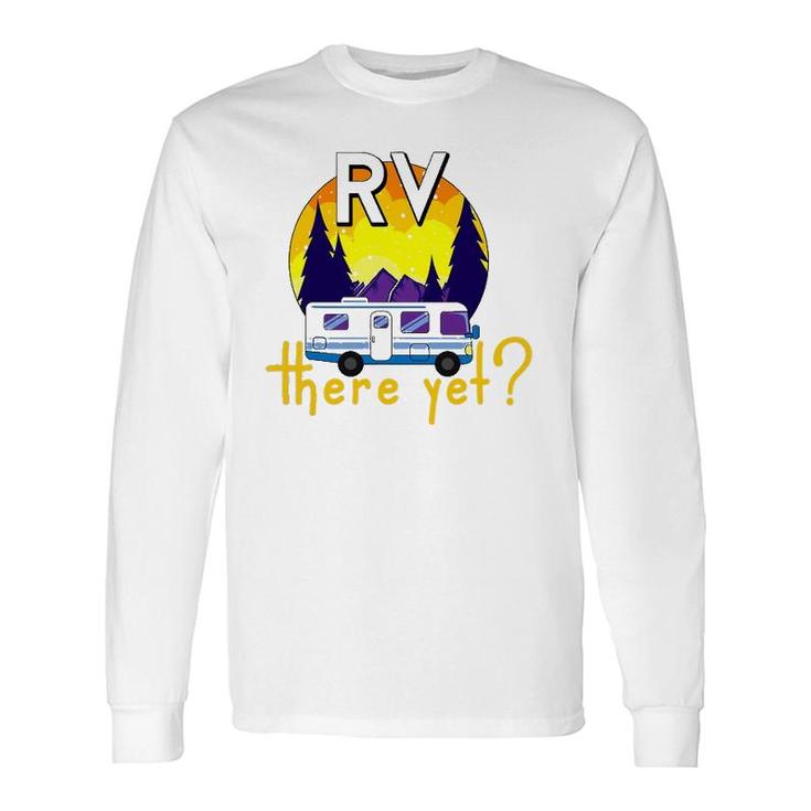 Rv There Yet Trailer Vacation Road Trip Long Sleeve T-Shirt T-Shirt