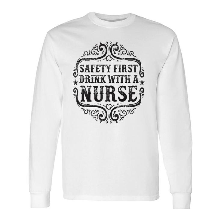 Safety First Drink With A Nurse Long Sleeve T-Shirt T-Shirt
