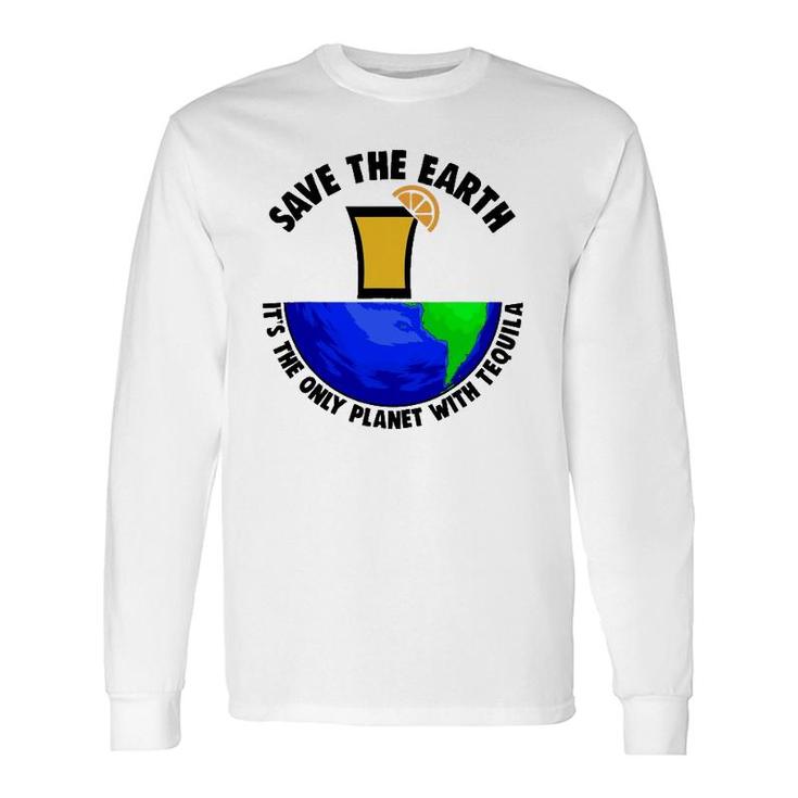 Save Earth Tee Only Tequila Planetearth Globe Long Sleeve T-Shirt