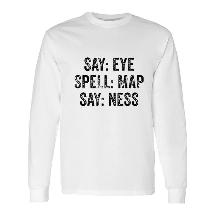 Say Eye Spell Map Say Ness Long Sleeve T-Shirt T-Shirt