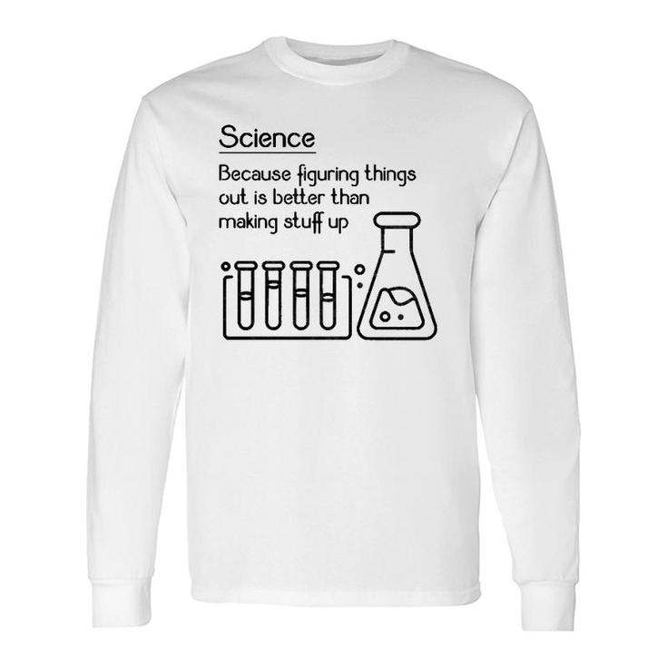 Science Because Figuring Things Out Is Better Meme Long Sleeve T-Shirt T-Shirt