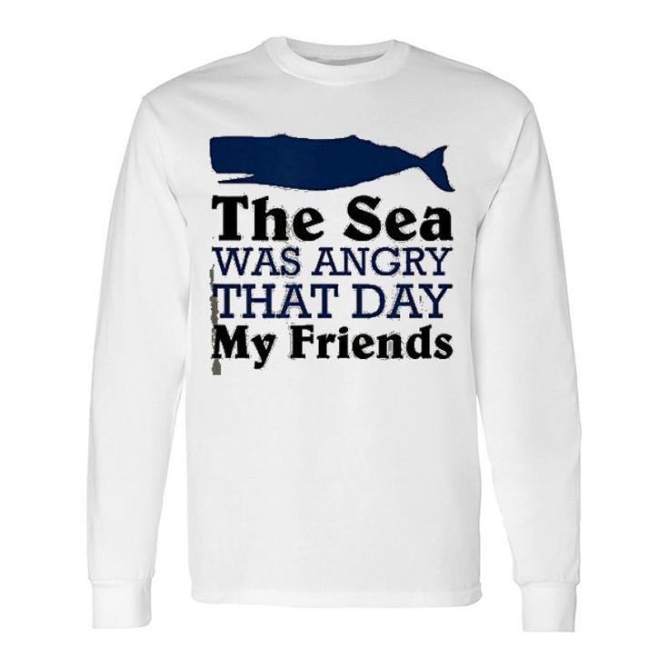 The Sea Was Angry That Day My Friends Long Sleeve T-Shirt T-Shirt