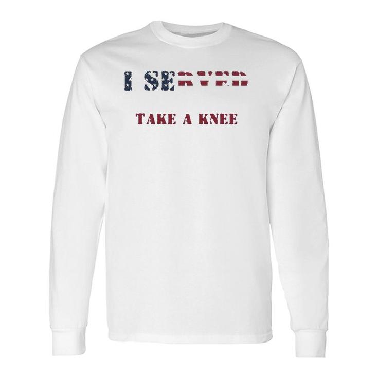 I Served So You Could Take A Knee Military Protest Long Sleeve T-Shirt T-Shirt