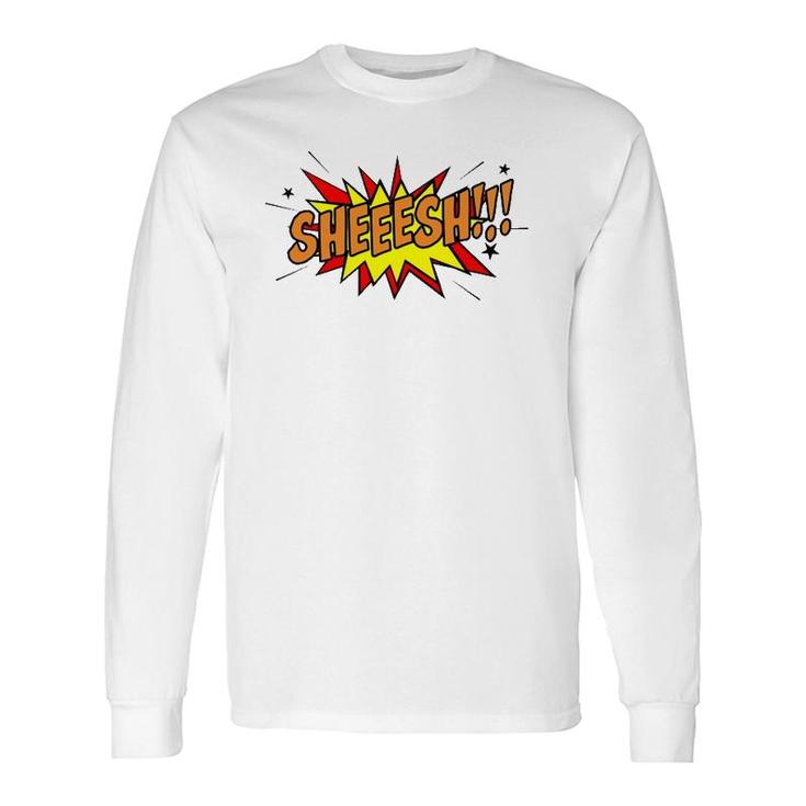 Sheeesh Surprise Shock Or Disbelief Slang Long Sleeve T-Shirt T-Shirt