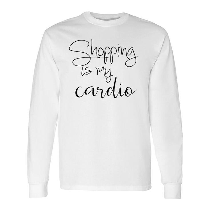 Shopping Is My Cardio Workout Quote Long Sleeve T-Shirt T-Shirt
