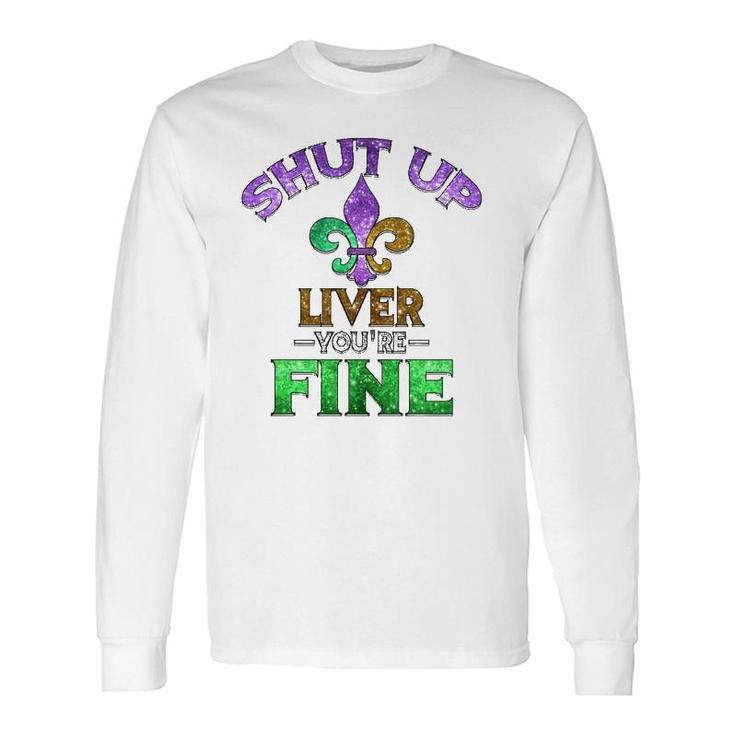 Shut Up Liver You're Fine Mardi Gras Beer Long Sleeve T-Shirt T-Shirt