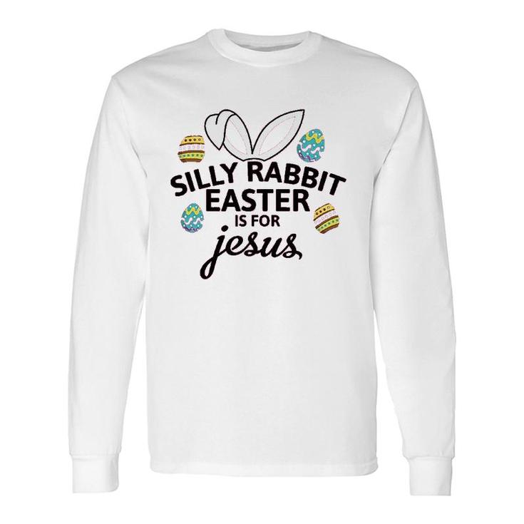 Silly Rabbit Easter Is For Jesus Long Sleeve T-Shirt