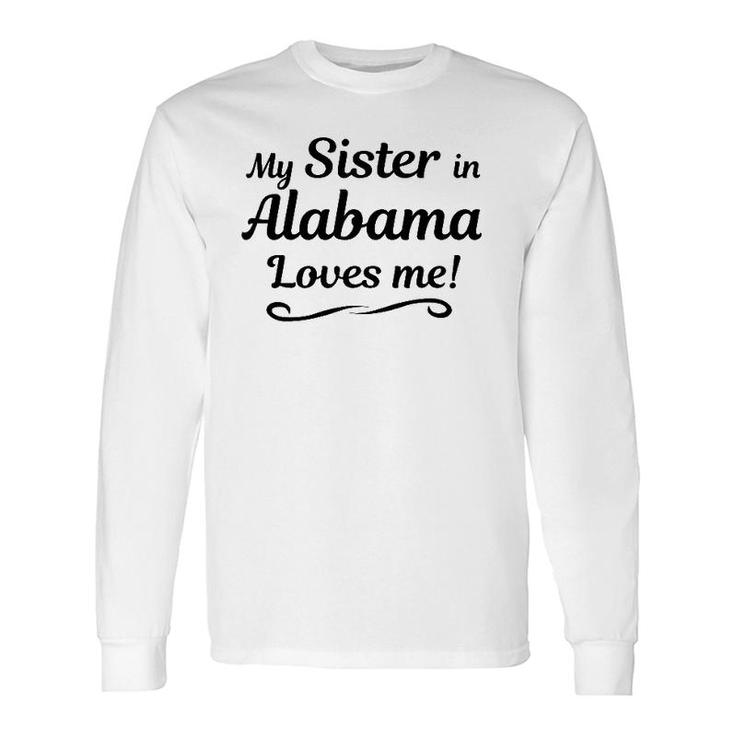 My Sister In Alabama Loves Me From Someone In Al Long Sleeve T-Shirt T-Shirt