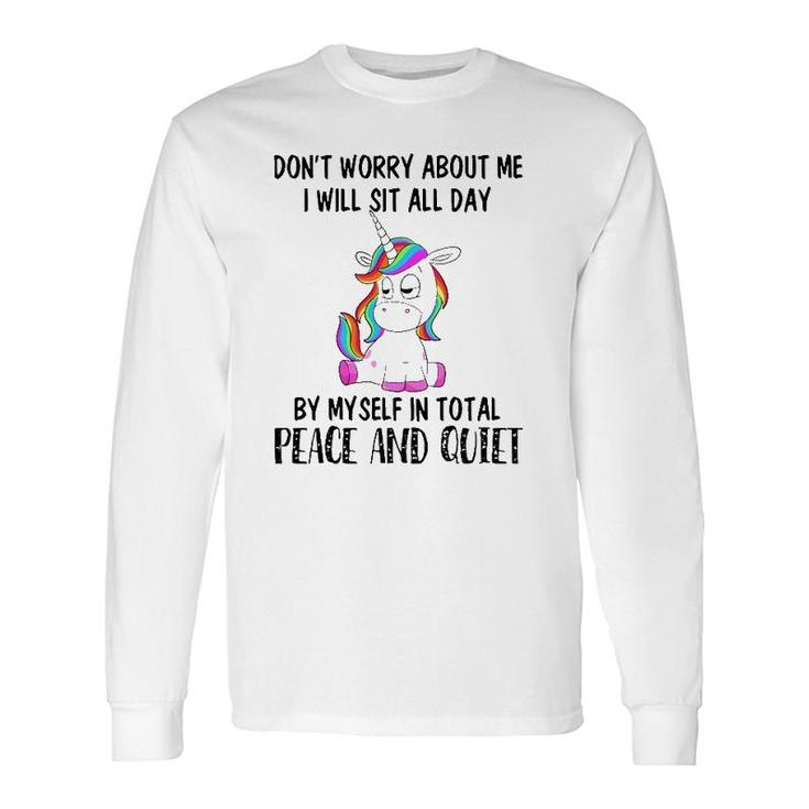 Sit All Day By My Myself In Total Peace And Quiet Unicorn Long Sleeve T-Shirt T-Shirt