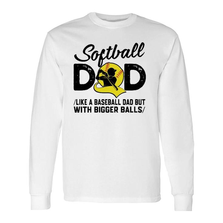 Softball Dad Like A Baseball Dad But With Bigger Balls Softball Ball Long Sleeve T-Shirt T-Shirt