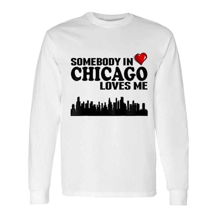 Somebody In Chicago Loves Me Long Sleeve T-Shirt