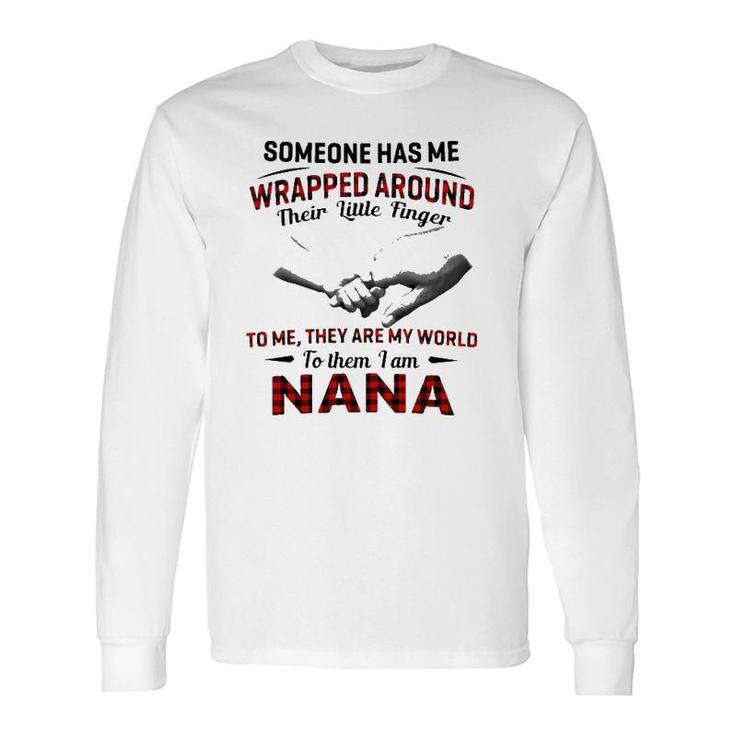 Someone Has Me Wrapped Around Their Little Finger To Me They Are My World To Them I Am Nana Long Sleeve T-Shirt T-Shirt