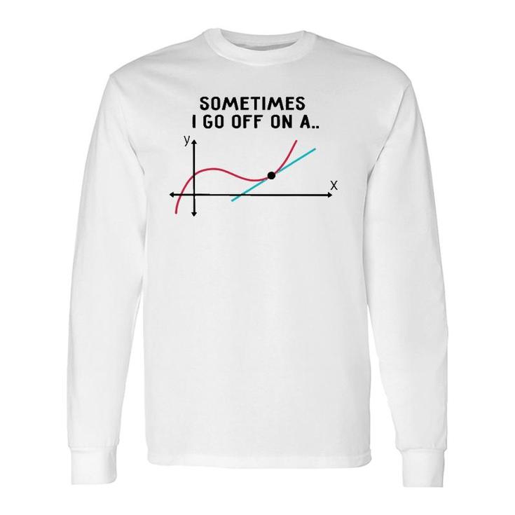 Sometimes I Go Off On A Tangent Math Teacher Long Sleeve T-Shirt T-Shirt