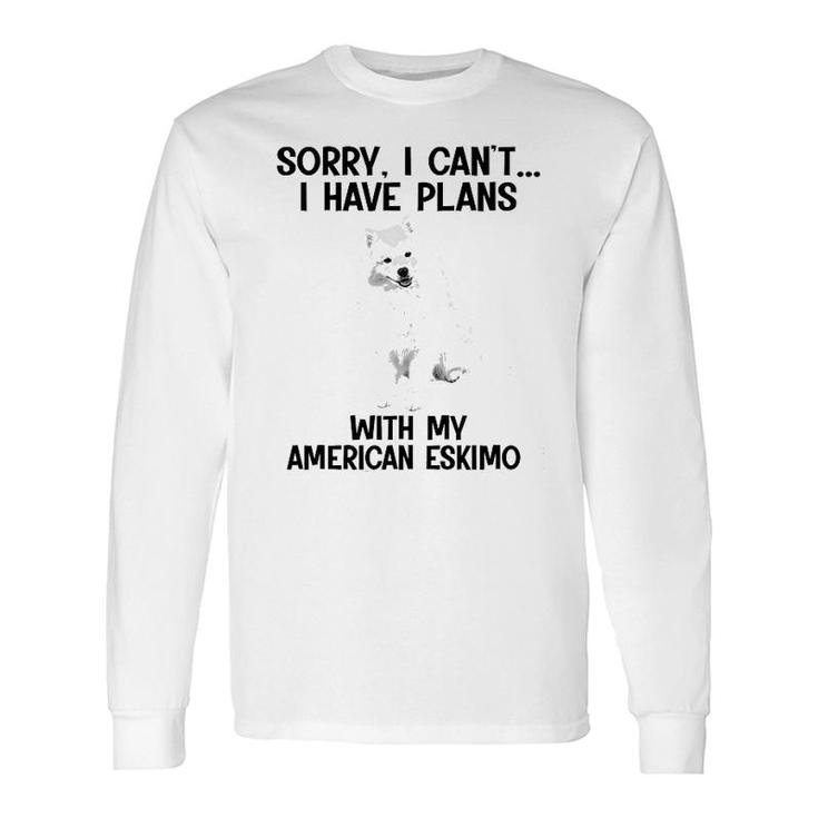 Sorry I Cant I Have Plans With My American Eskimo Long Sleeve T-Shirt
