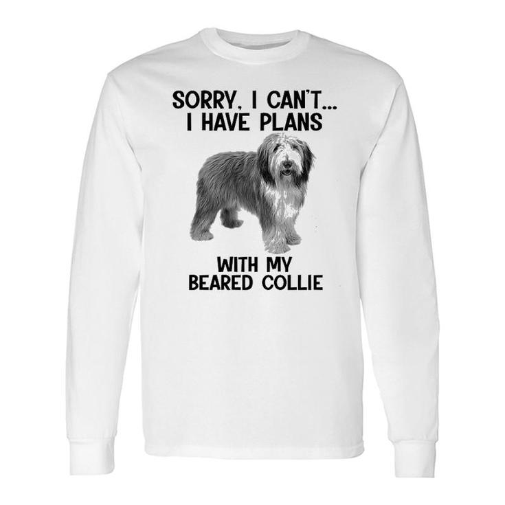 Sorry I Cant I Have Plans With My Beared Collie Long Sleeve T-Shirt