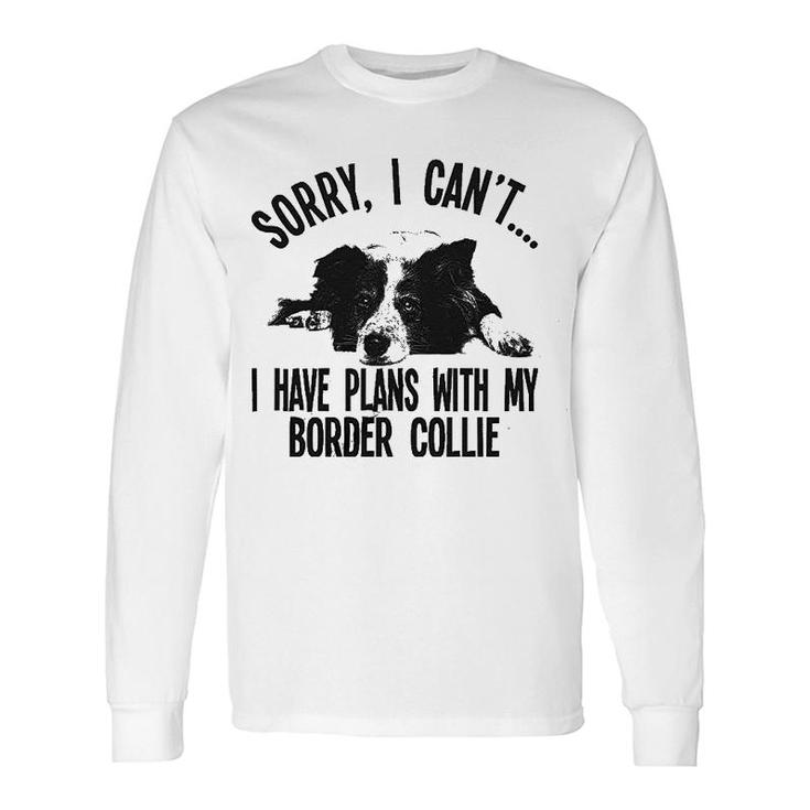 Sorry I Cant I Have Plans With My Border Collie Dog Pet Long Sleeve T-Shirt