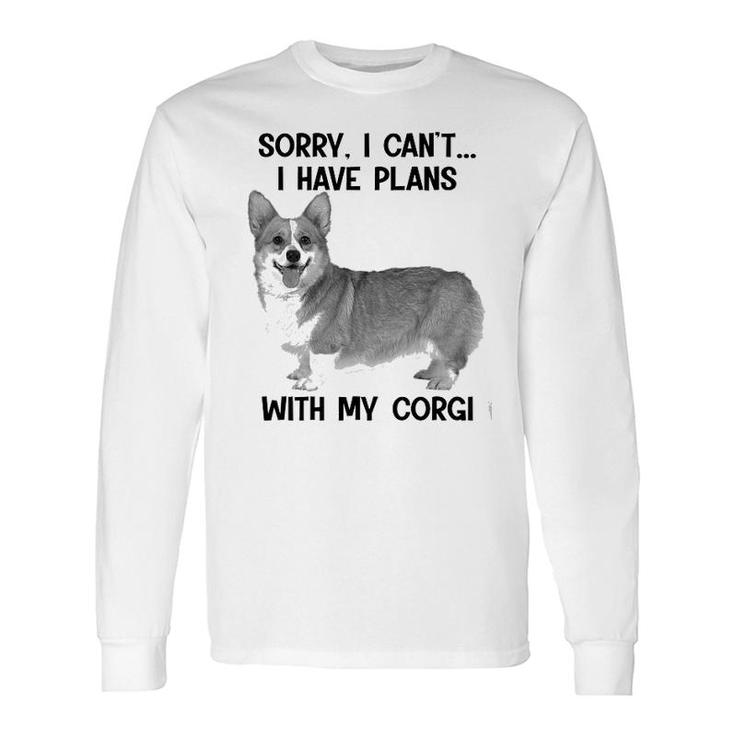 Sorry I Cant I Have Plans With My Corgi Long Sleeve T-Shirt