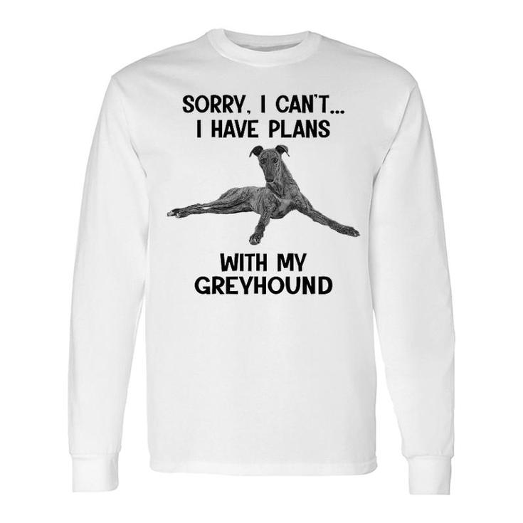 Sorry I Cant I Have Plans With My Greyhound Long Sleeve T-Shirt