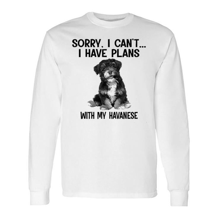 Sorry I Cant I Have Plans With My Havanese Long Sleeve T-Shirt