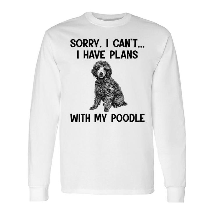 Sorry I Cant I Have Plans With My Poodle Long Sleeve T-Shirt