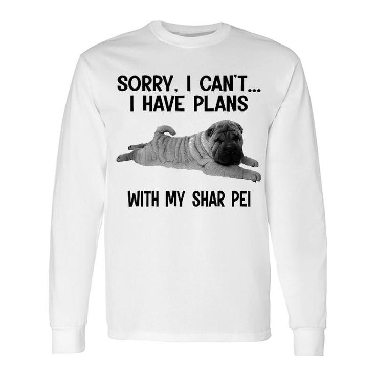 Sorry I Cant I Have Plans With My Shar Pei Long Sleeve T-Shirt