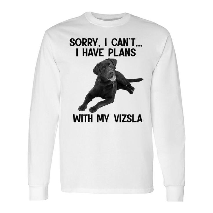 Sorry I Cant I Have Plans With My Vizsla Long Sleeve T-Shirt