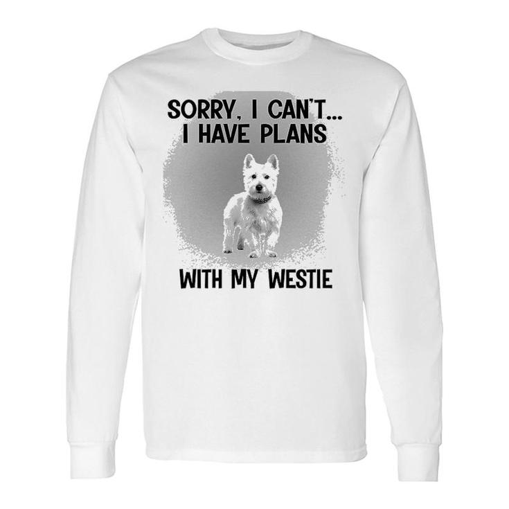 Sorry I Cant I Have Plans With My Westie Long Sleeve T-Shirt
