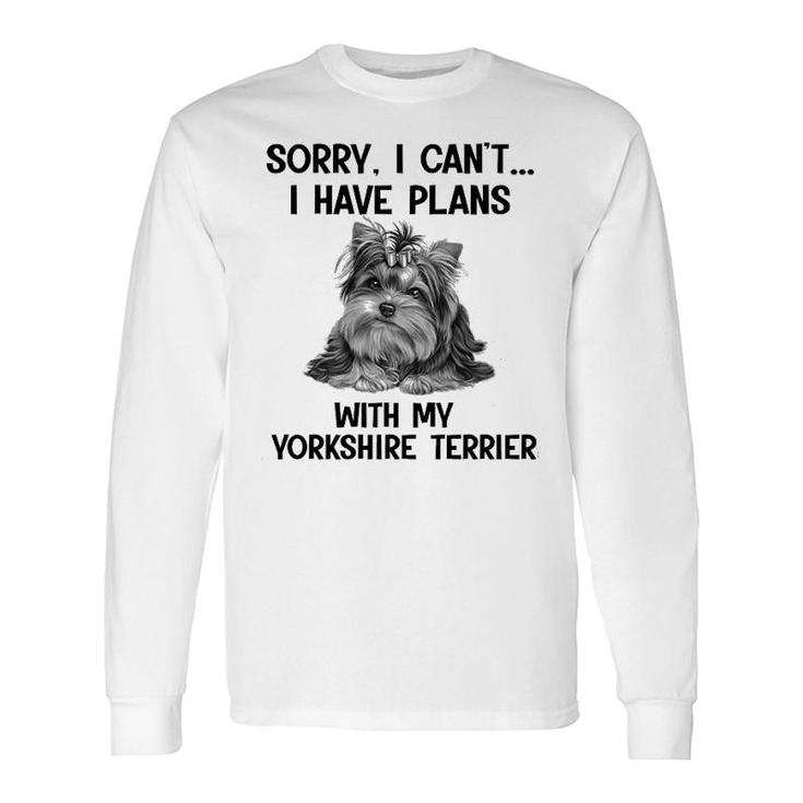 Sorry I Cant I Have Plans With My Yorkshire Terrier Long Sleeve T-Shirt