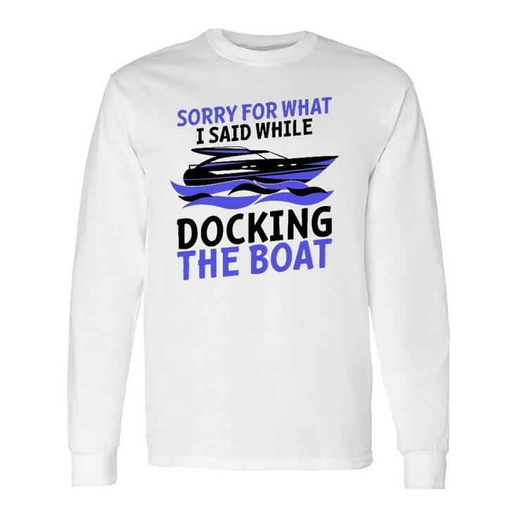 Sorry For What I Said While Docking The Boat Long Sleeve T-Shirt T-Shirt