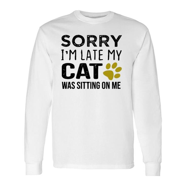 Sorry I'm Late My Cat Was Sitting On Me Cat Lovers Pullover Long Sleeve T-Shirt T-Shirt