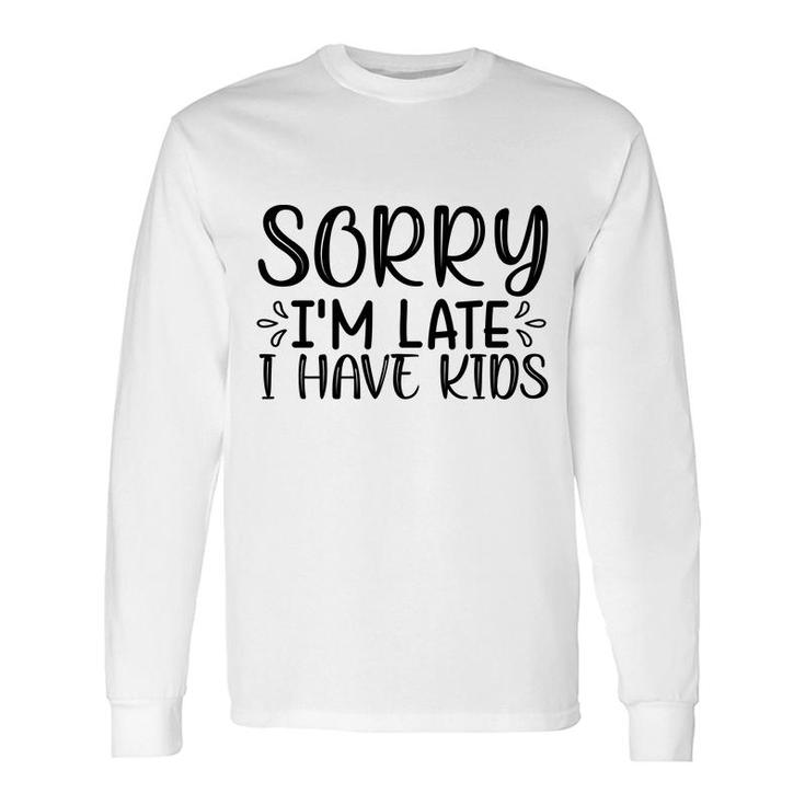 Sorry Im Late I Have Sarcastic Black Graphic Long Sleeve T-Shirt